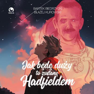 Jak będę duży to zostanę Hadfieldem. Autor: Bartek Biedrzycki. SmakLiter.pl Okładka książki Jak będę duży to zostanę Hadfieldem
