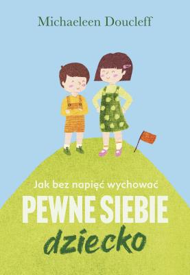 Okładka książki Jak bez napięć wychować pewne siebie dziecko