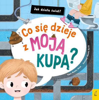 Jak działa świat Co się dzieje z moją kupą?. Autor: Monika Utnik. SmakLiter.pl Okładka książki Jak działa świat Co się dzieje z moją kupą?