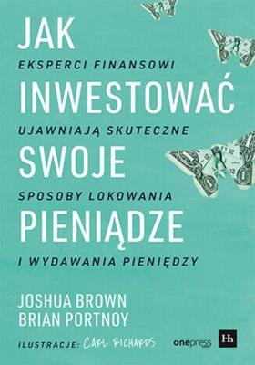 Jak inwestować swoje pieniądze. Eksperci finansowi ujawniają skuteczne sposoby lokowania i wydawania pieniędzy. Autor: Joshua Brown, Brian Portnoy. SmakLiter.pl Okładka książki Jak inwestować swoje pieniądze. Eksperci finansowi ujawniają skuteczne sposoby lokowania i wydawania pieniędzy