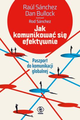 Jak komunikować się efektywnie. Paszport do komunikacji globalnej. Autor: Raul Sanchez, Dan Bullock. SmakLiter.pl Okładka książki Jak komunikować się efektywnie. Paszport do komunikacji globalnej