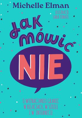 Jak mówić NIE. O wyznaczaniu granic w relacjach, w szkole i w internecie. Autor: Elman Michelle. SmakLiter.pl Okładka książki Jak mówić NIE. O wyznaczaniu granic w relacjach, w szkole i w internecie
