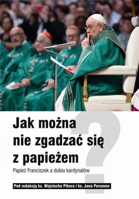 Okładka książki Jak można nie zgadzać się z papieżem. Papież Franciszek a dubia kardynałów