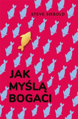 Jak myślą bogaci. Autor: Steve Siebold. SmakLiter.pl Okładka książki Jak myślą bogaci