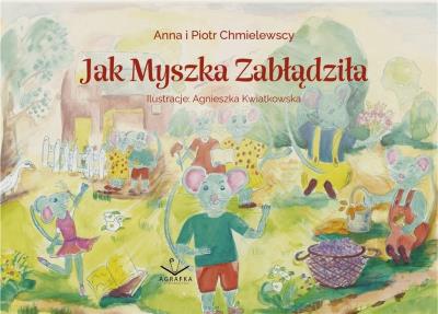 Jak myszka zabłądziła. Autor: Anna i Piotr Chmielewscy. SmakLiter.pl Okładka książki Jak myszka zabłądziła