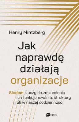 Jak naprawdę działają organizacje. Autor: Mintzberg Henry. SmakLiter.pl Okładka książki Jak naprawdę działają organizacje