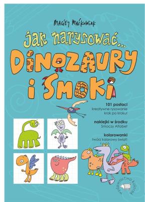 Jak narysować... Dinozaury i smoki. 101 postaci... Autor: Maćkowiak Maciej. SmakLiter.pl Okładka książki Jak narysować... Dinozaury i smoki. 101 postaci..