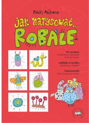 Jak narysować... Robale. 101 postaci, kreatywne.... Autor: Maćkowiak Maciej. SmakLiter.pl Okładka książki Jak narysować... Robale. 101 postaci, kreatywne...
