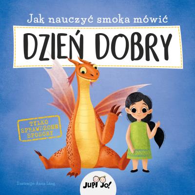 Jak nauczyć smoka mówić DZIEŃ DOBRY. Autor: Anna Lng, Olejarczyk Joanna. SmakLiter.pl Okładka książki Jak nauczyć smoka mówić DZIEŃ DOBRY
