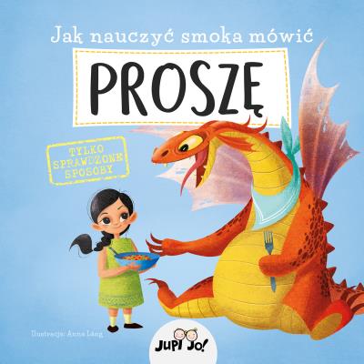 Jak nauczyć smoka mówić PROSZĘ. Autor: Anna Lng, Olejarczyk Joanna. SmakLiter.pl Okładka książki Jak nauczyć smoka mówić PROSZĘ