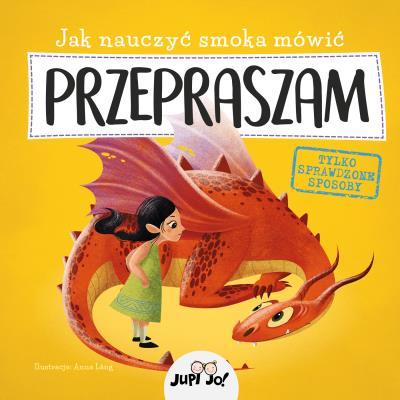 Jak nauczyć smoka mówić PRZEPRASZAM. Autor: Anna Lng, Olejarczyk Joanna. SmakLiter.pl Okładka książki Jak nauczyć smoka mówić PRZEPRASZAM