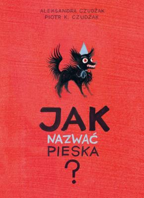 Jak nazwać pieska?. Autor: Aleksandra Czudżak, Piotr Czudżak. SmakLiter.pl Okładka książki Jak nazwać pieska?
