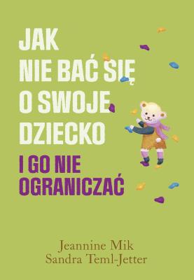 Okładka książki Jak nie bać się o swoje dziecko i go nie..