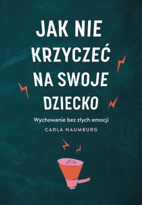 Jak nie krzyczeć na swoje dziecko. Autor: Carla Naumburg. SmakLiter.pl Okładka książki Jak nie krzyczeć na swoje dziecko