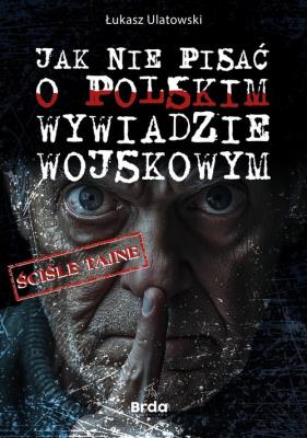 Jak nie pisać o polskim wywiadzie wojskowym. Autor: Ulatowski Łukasz. SmakLiter.pl Okładka książki Jak nie pisać o polskim wywiadzie wojskowym