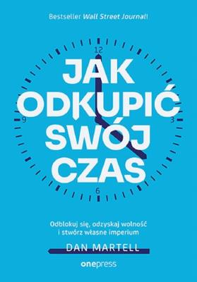 Okładka książki Jak odkupić swój czas. Odblokuj się, odzyskaj wolność i stwórz własne imperium