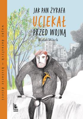 Jak pan Żyrafa uciekał przed wojną. Autor: Rafał Witek. SmakLiter.pl Okładka książki Jak pan Żyrafa uciekał przed wojną