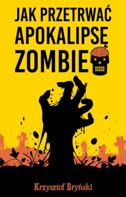 Jak przetrwać apokalipsę zombie. Autor: Bryński Krzysztof. SmakLiter.pl Okładka książki Jak przetrwać apokalipsę zombie