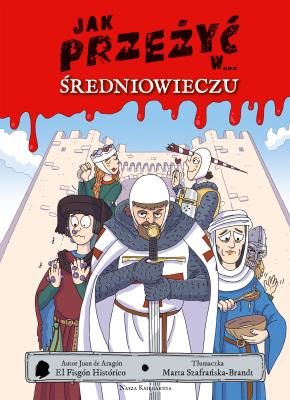Jak przeżyć w średniowieczu. Autor: Juan de Aragón, Marta Szafrańska-. SmakLiter.pl Okładka książki Jak przeżyć w średniowieczu