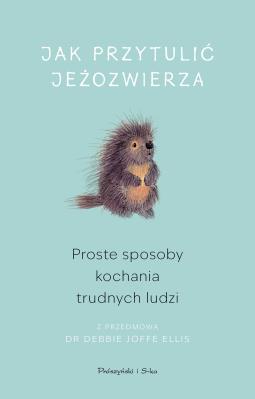 Okładka książki Jak przytulić jeżozwierza. Proste sposoby kochania