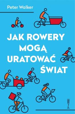 Jak rowery mogą uratować świat. Autor: Walker Peter. SmakLiter.pl Okładka książki Jak rowery mogą uratować świat