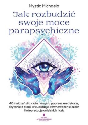Jak rozbudzić swoje moce parapsychiczne. Autor: Mystic Michaela. SmakLiter.pl Okładka książki Jak rozbudzić swoje moce parapsychiczne
