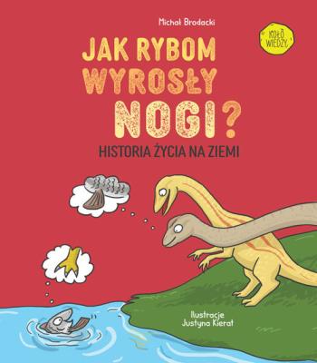 Jak rybom wyrosły nogi? Historia ewolucji na Ziemi. Autor: Michał Brodacki (red.). SmakLiter.pl Okładka książki Jak rybom wyrosły nogi? Historia ewolucji na Ziemi