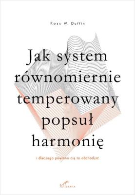 Jak system równomiernie temperowany popsuł.... Autor: Ross W. Duffin. SmakLiter.pl Okładka książki Jak system równomiernie temperowany popsuł...