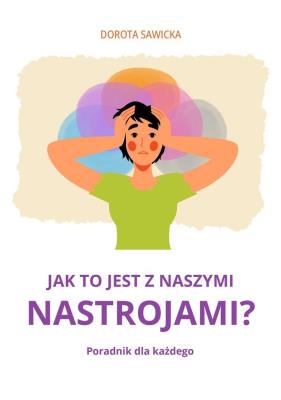 Jak to jest z naszymi nastrojami?. Autor: Sawicka Dorota. SmakLiter.pl Okładka książki Jak to jest z naszymi nastrojami?