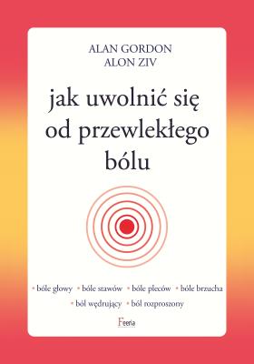 Jak uwolnić się od przewlekłego bólu. Autor: Gordon Alan, Ziv Alon. SmakLiter.pl Okładka książki Jak uwolnić się od przewlekłego bólu