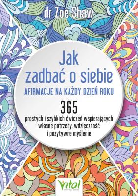 Jak zadbać o siebie - afirmacje na każdy dzień roku. Autor: Zoe Shaw. SmakLiter.pl Okładka książki Jak zadbać o siebie - afirmacje na każdy dzień roku