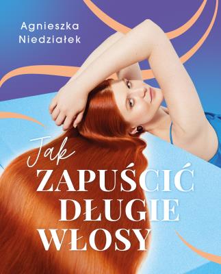Jak zapuścić długie włosy. Autor: Agnieszka Niedziałek. SmakLiter.pl Okładka książki Jak zapuścić długie włosy