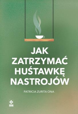Jak zatrzymać hustawkę nastrojów. Autor: Zurita Ona Patricia. SmakLiter.pl Okładka książki Jak zatrzymać hustawkę nastrojów
