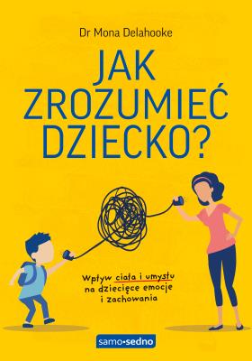 Jak zrozumieć dziecko? Wpływ ciała i umysłu na dziecięce emocje i zachowania. Autor: Delahooke Mona. SmakLiter.pl Okładka książki Jak zrozumieć dziecko? Wpływ ciała i umysłu na dziecięce emocje i zachowania