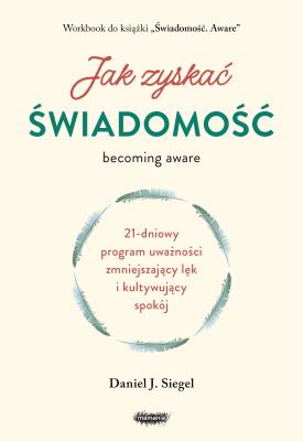 Okładka książki Jak zyskać świadomość. 21-dniowy program uważności zmniejszający lęk i kultywujący spokój