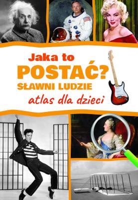 Jaka to postać? Sławni ludzie. Atlas dla dzieci. Autor: Jarosław Górski. SmakLiter.pl Okładka książki Jaka to postać? Sławni ludzie. Atlas dla dzieci
