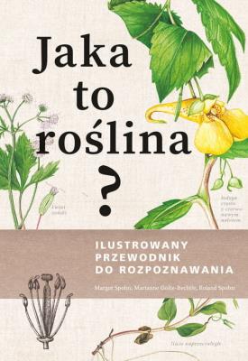 Jaka to roślina? Ilustrowany przewodnik do rozpoznawania. Autor: Spohn Margot, Golte-Bechtle Marianne, Spohn Roland. SmakLiter.pl Okładka książki Jaka to roślina? Ilustrowany przewodnik do rozpoznawania
