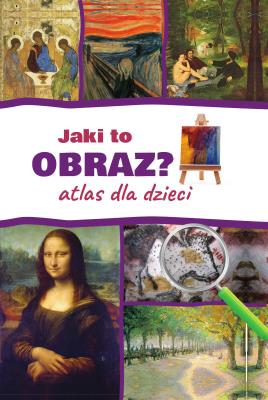 Jaki to obraz? Atlas dla dzieci w. 2022. Autor: Izabela Winiewicz-Cybulska. SmakLiter.pl Okładka książki Jaki to obraz? Atlas dla dzieci w. 2022