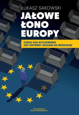 Jałowe Łono Europy Czeka nas wyludnienie czy jesteśmy skazani na migrację?. Autor: Sakowski Łukasz. SmakLiter.pl Okładka książki Jałowe Łono Europy Czeka nas wyludnienie czy jesteśmy skazani na migrację?