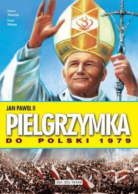 Jan Paweł II Pielgrzymka do Polski 1979. Autor: Tkaczyk Witold, Rafał Szłapa. SmakLiter.pl Okładka książki Jan Paweł II Pielgrzymka do Polski 1979