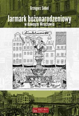 Okładka książki Jarmark bożonarodzeniowy w dawnym Wrocławiu