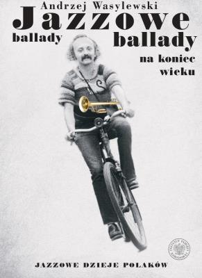 Jazzowe ballady na koniec wieku. Autor: Wasylewski Andrzej. SmakLiter.pl Okładka książki Jazzowe ballady na koniec wieku