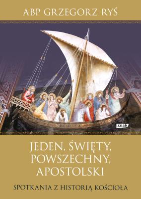 Jeden, święty, powszechny, apostolski. Spotkania z historią Kościoła. Autor: Grzegorz Ryś. SmakLiter.pl Okładka książki Jeden, święty, powszechny, apostolski. Spotkania z historią Kościoła
