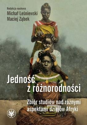 Jedność z różnorodności. Zbiór studiów nad różnymi aspektami dziejów Afryki. Autor: Leśniewski Michał, Ząbek Maciej. SmakLiter.pl Okładka książki Jedność z różnorodności. Zbiór studiów nad różnymi aspektami dziejów Afryki
