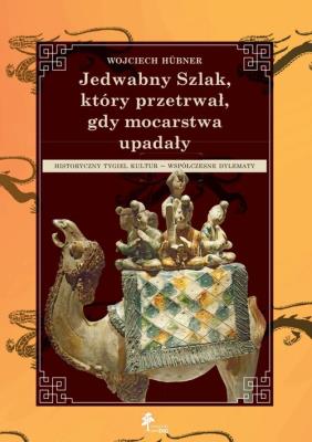 Jedwabny Szlak który przetrwał gdy mocarstwa upadały. Autor: Wojciech Hübner. SmakLiter.pl Okładka książki Jedwabny Szlak który przetrwał gdy mocarstwa upadały