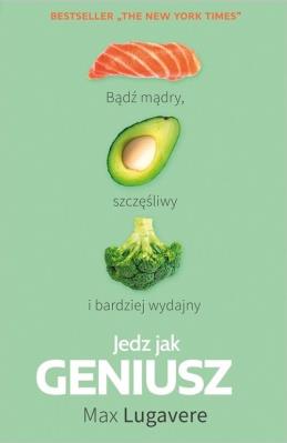 Jedz jak Geniusz. Autor: Max Lugavere. SmakLiter.pl Okładka książki Jedz jak Geniusz