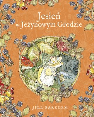 Jesień w Jeżynowym Grodzie. Autor: Jill Barklem, Katarzyna Szczepańska-Kowalczuk. SmakLiter.pl Okładka książki Jesień w Jeżynowym Grodzie