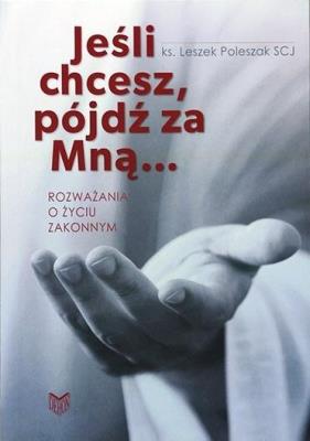 Jeśli chcesz, pójdź za Mną.... Autor: Leszek Poleszak SCJ. SmakLiter.pl Okładka książki Jeśli chcesz, pójdź za Mną...