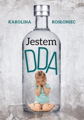 Jestem DDA. Autor: Karolina Rosłoniec. SmakLiter.pl Okładka książki Jestem DDA