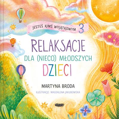Jesteś kimś wyjątkowym 3. Relaksacje dla (nieco) młodszych dzieci. Autor: MARTYNA BRODA. SmakLiter.pl Okładka książki Jesteś kimś wyjątkowym 3. Relaksacje dla (nieco) młodszych dzieci